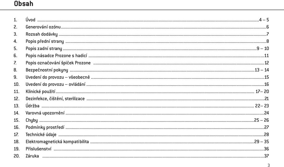 Uvedení do provozu ovládání...16 11. Klinické použití... 17 20 12. Dezinfekce, čištění, sterilizace...21 13. Údržba... 22 23 14.