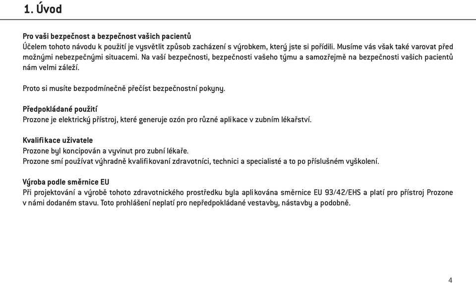 Proto si musíte bezpodmínečně přečíst bezpečnostní pokyny. Předpokládané použití Prozone je elektrický přístroj, které generuje ozón pro různé aplikace v zubním lékařství.