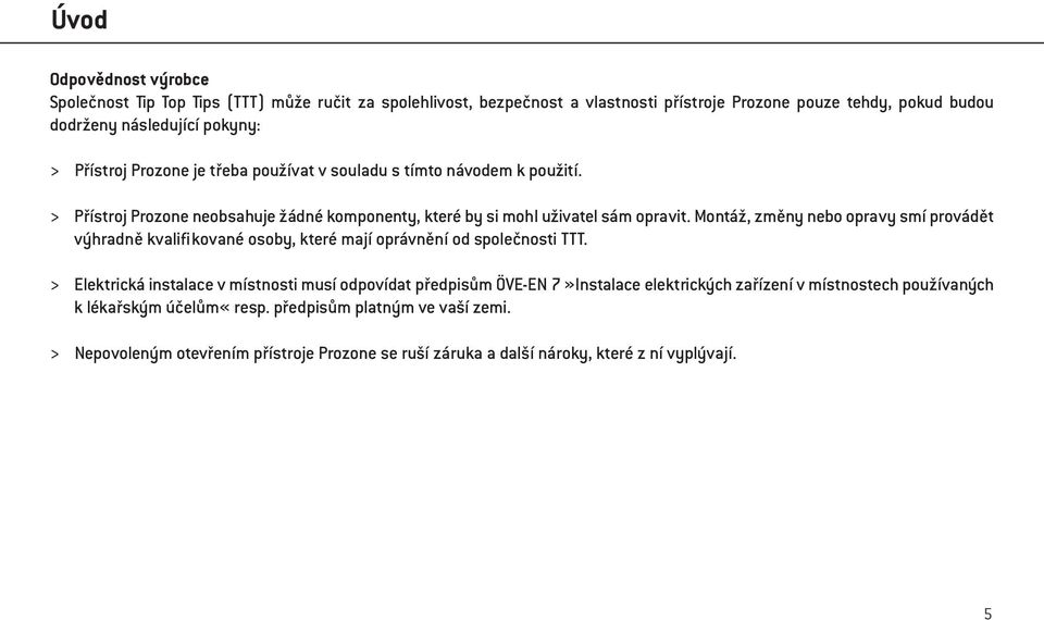 Montáž, změny nebo opravy smí provádět výhradně kvalifikované osoby, které mají oprávnění od společnosti TTT.