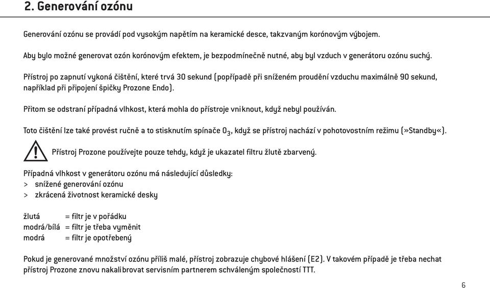 Přístroj po zapnutí vykoná čištění, které trvá 30 sekund (popřípadě při sníženém proudění vzduchu maximálně 90 sekund, například při připojení špičky Prozone Endo).