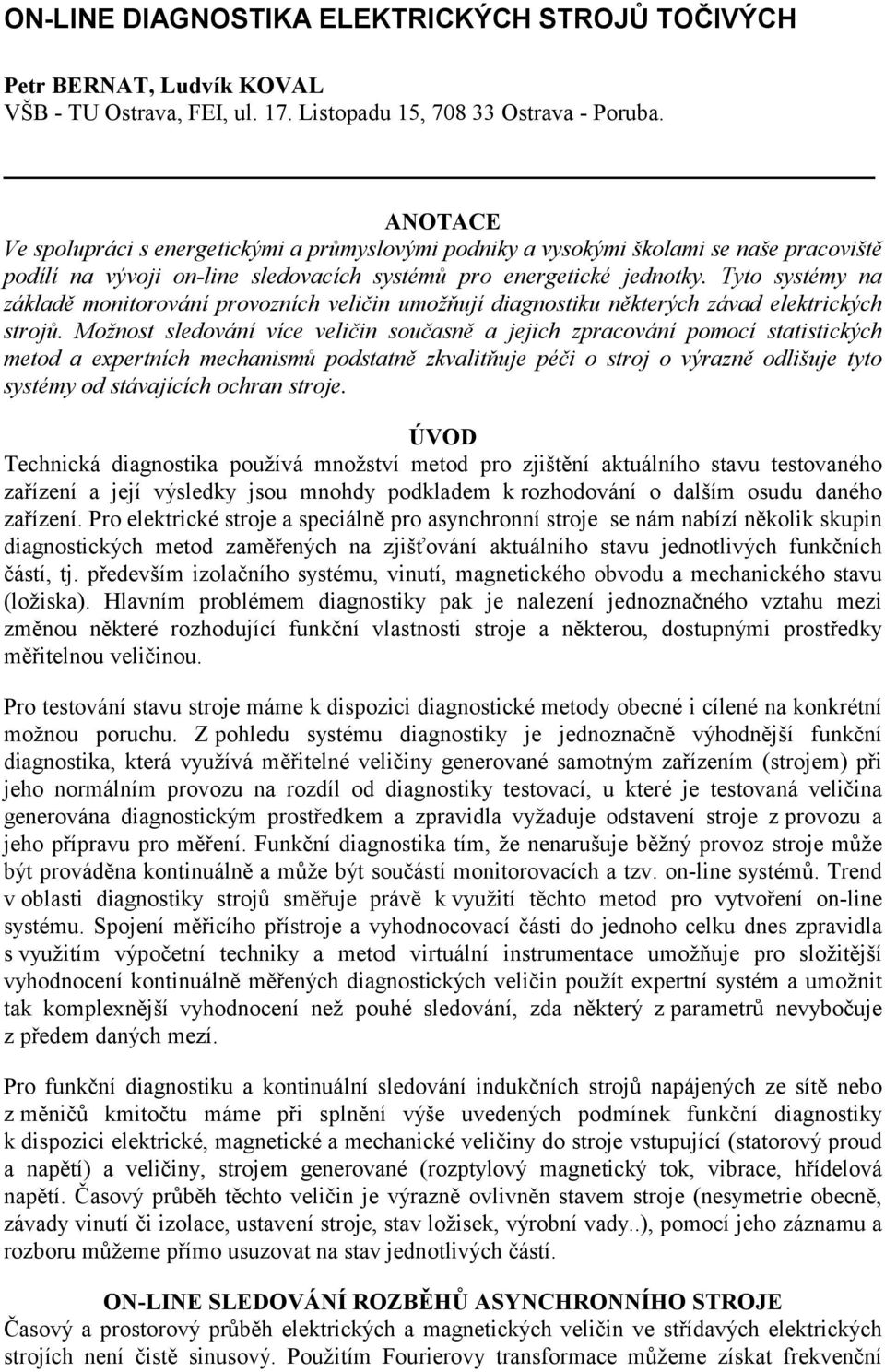 Tyto systémy na základě monitorování provozních veličin umožňují diagnostiku některých závad elektrických strojů.