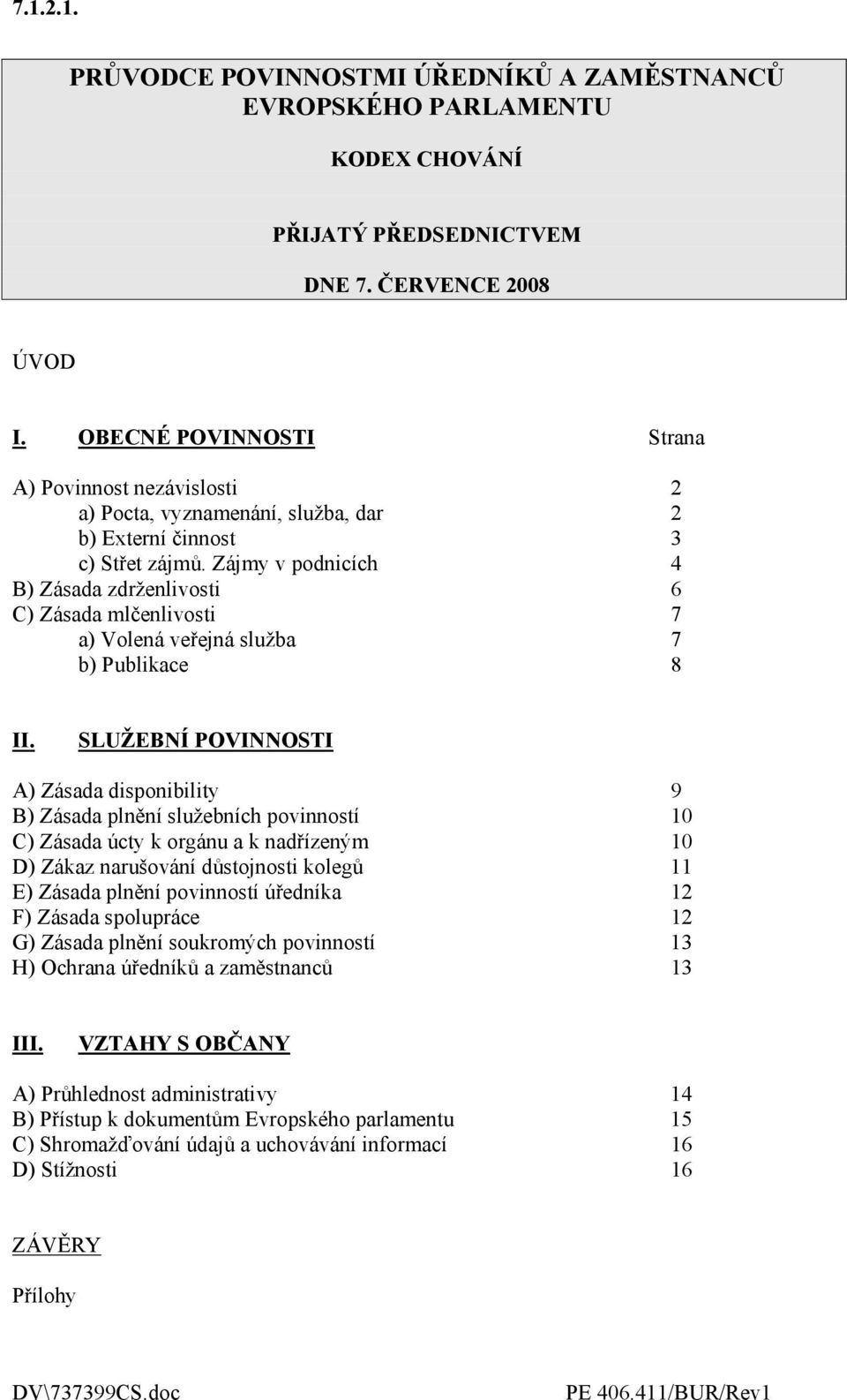 Zájmy v podnicích 4 B) Zásada zdrženlivosti 6 C) Zásada mlčenlivosti 7 a) Volená veřejná služba 7 b) Publikace 8 II.