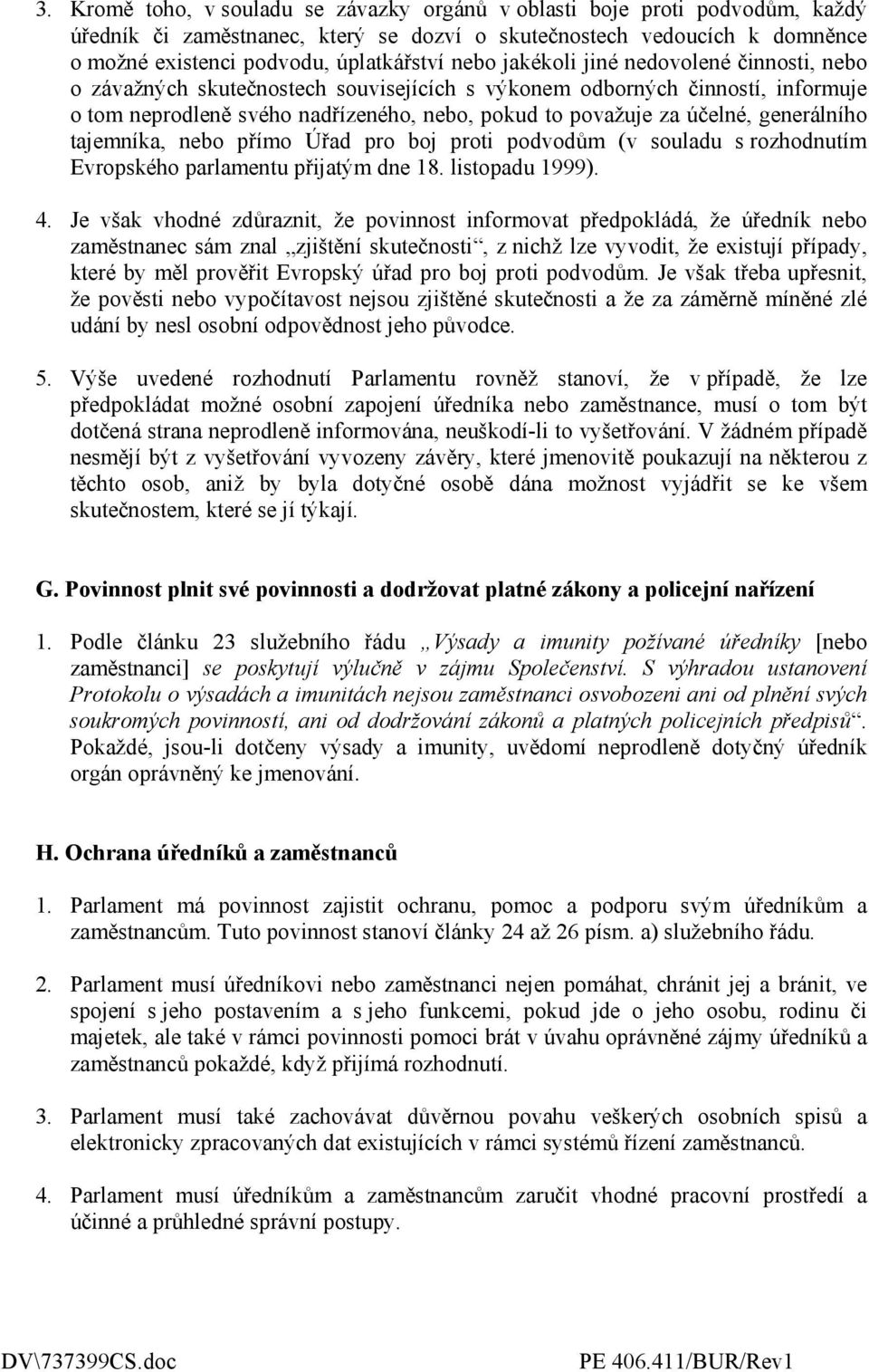 generálního tajemníka, nebo přímo Úřad pro boj proti podvodům (v souladu s rozhodnutím Evropského parlamentu přijatým dne 18. listopadu 1999). 4.