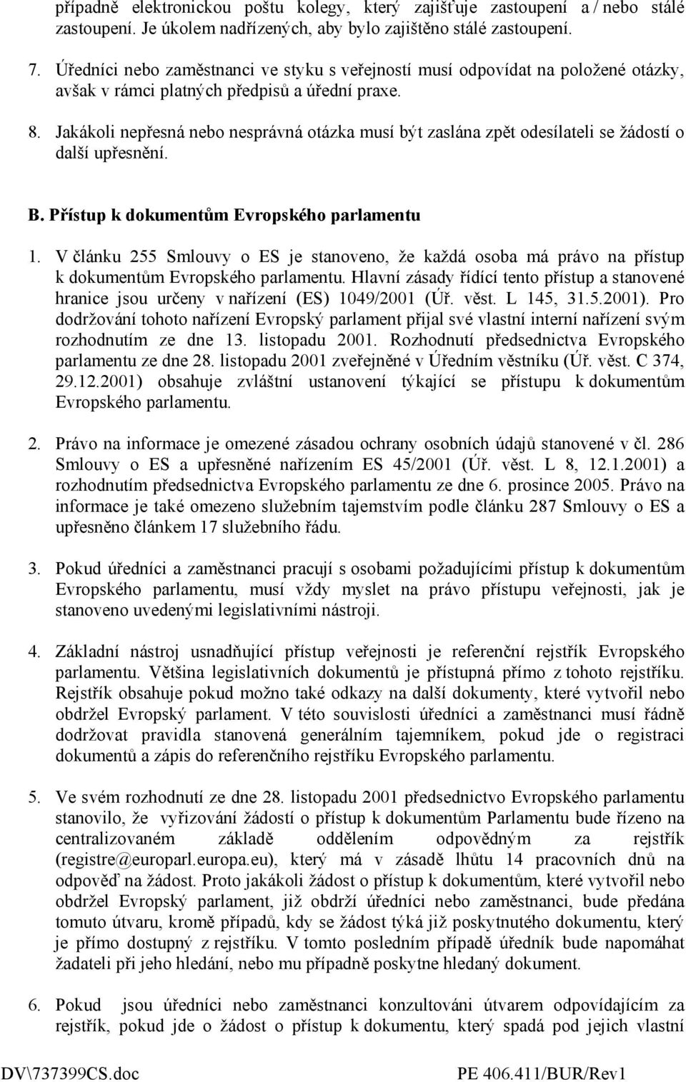 Jakákoli nepřesná nebo nesprávná otázka musí být zaslána zpět odesílateli se žádostí o další upřesnění. B. Přístup k dokumentům Evropského parlamentu 1.