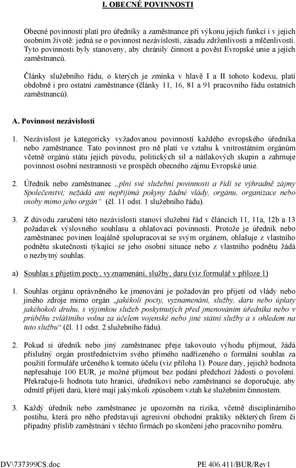 Články služebního řádu, o kterých je zmínka v hlavě I a II tohoto kodexu, platí obdobně i pro ostatní zaměstnance (články 11, 16, 81 a 91 pracovního řádu ostatních zaměstnanců). A.