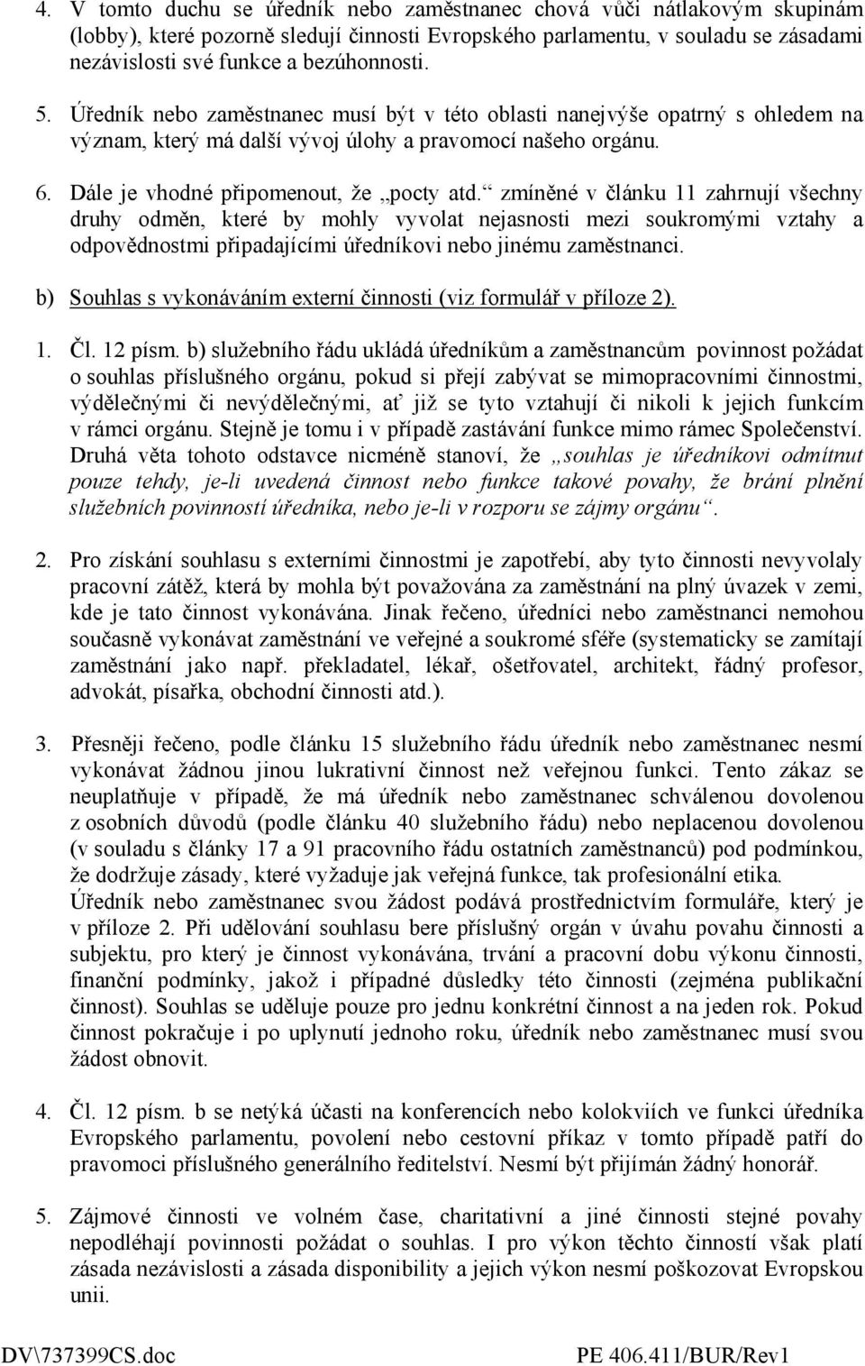 zmíněné v článku 11 zahrnují všechny druhy odměn, které by mohly vyvolat nejasnosti mezi soukromými vztahy a odpovědnostmi připadajícími úředníkovi nebo jinému zaměstnanci.