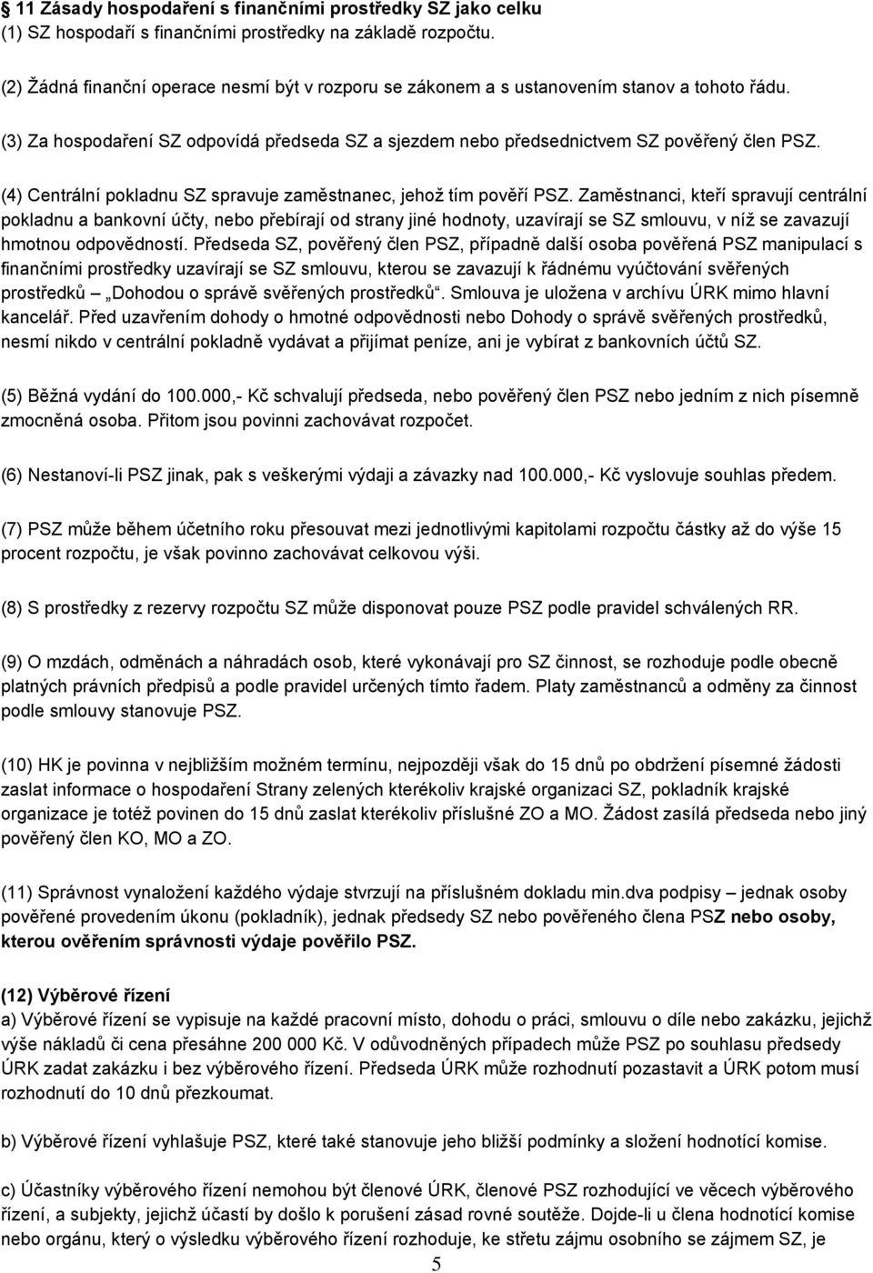 (4) Centrální pokladnu SZ spravuje zaměstnanec, jehož tím pověří PSZ.