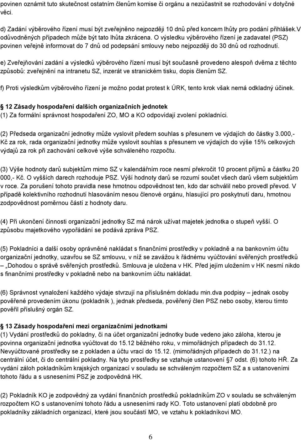 O výsledku výběrového řízení je zadavatel (PSZ) povinen veřejně informovat do 7 dnů od podepsání smlouvy nebo nejpozději do 30 dnů od rozhodnutí.