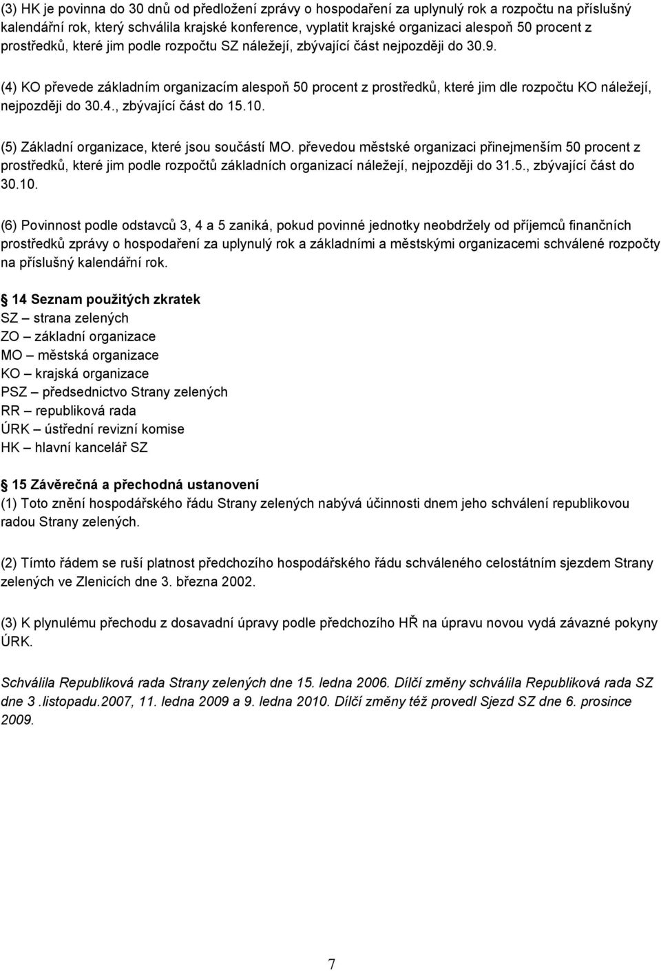 (4) KO převede základním organizacím alespoň 50 procent z prostředků, které jim dle rozpočtu KO náležejí, nejpozději do 30.4., zbývající část do 15.10. (5) Základní organizace, které jsou součástí MO.