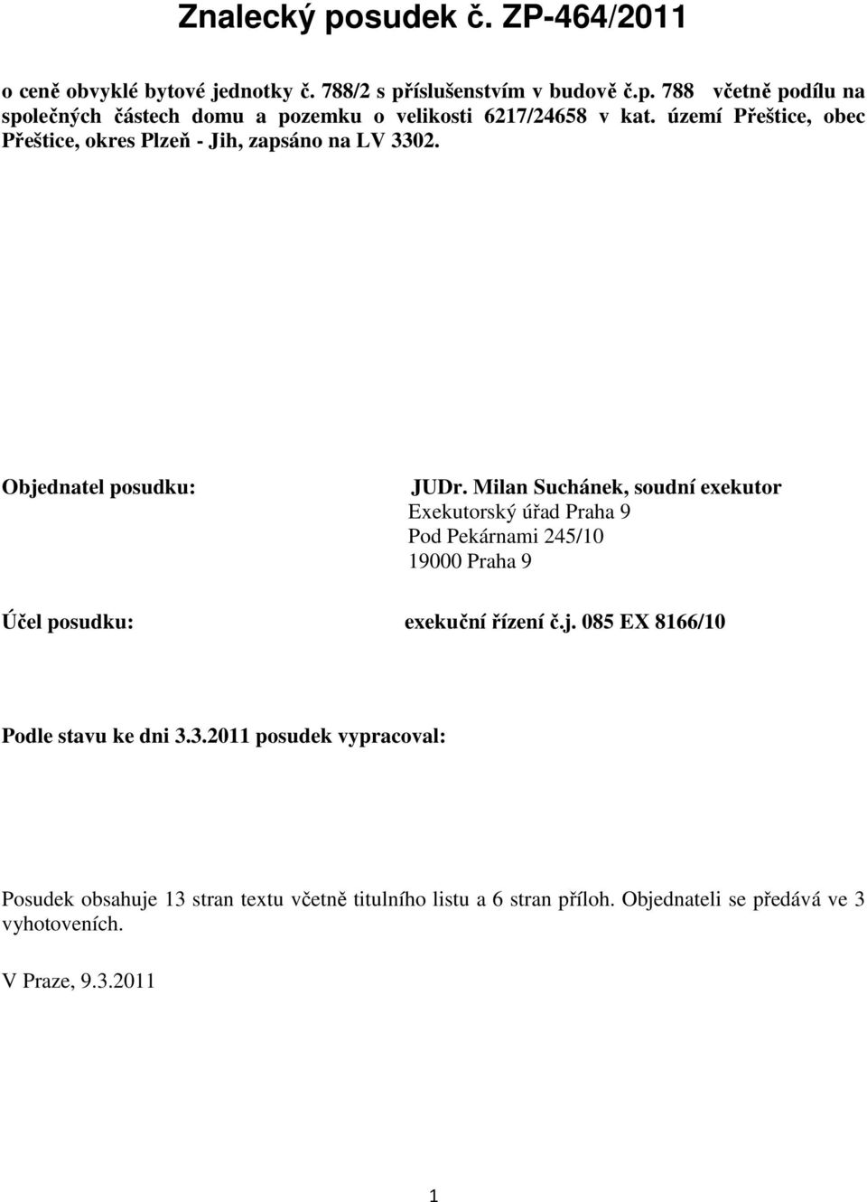 Milan Suchánek, soudní exekutor Exekutorský úřad Praha 9 Pod Pekárnami 245/10 19000 Praha 9 Účel posudku: exekuční řízení č.j.