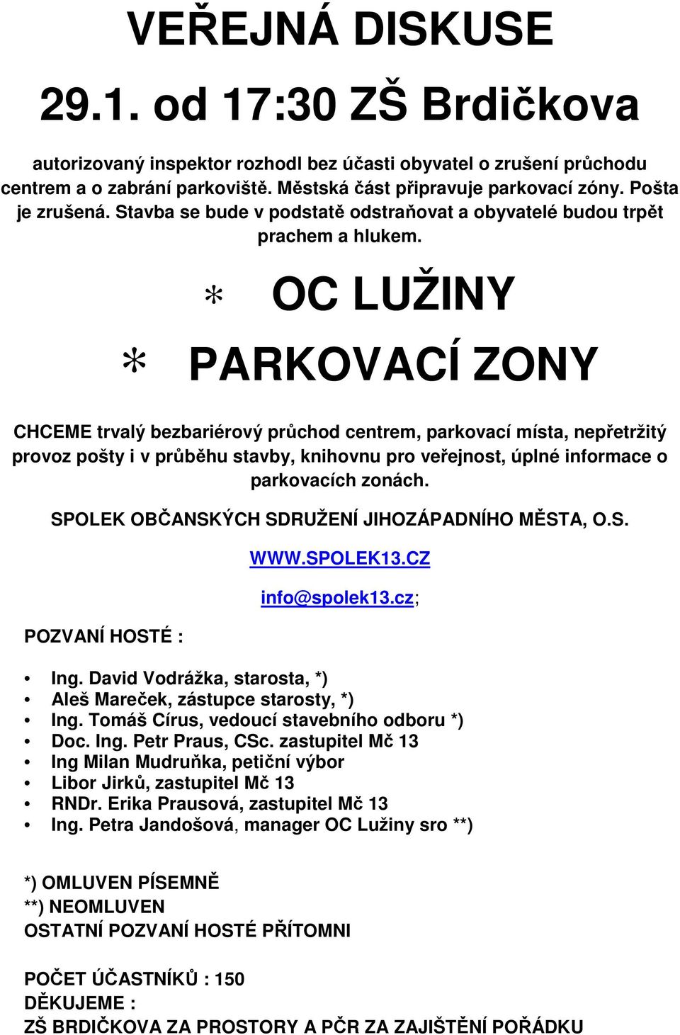 OC LUŽINY PARKOVACÍ ZONY CHCEME trvalý bezbariérový průchod centrem, parkovací místa, nepřetržitý provoz pošty i v průběhu stavby, knihovnu pro veřejnost, úplné informace o parkovacích zonách.