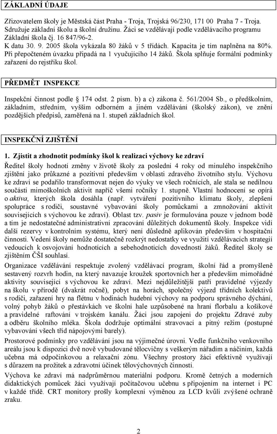 Při přepočteném úvazku připadá na 1 vyučujícího 14 žáků. Škola splňuje formální podmínky zařazení do rejstříku škol. PŘEDMĚT INSPEKCE Inspekční činnost podle 174 odst. 2 písm. b) a c) zákona č.