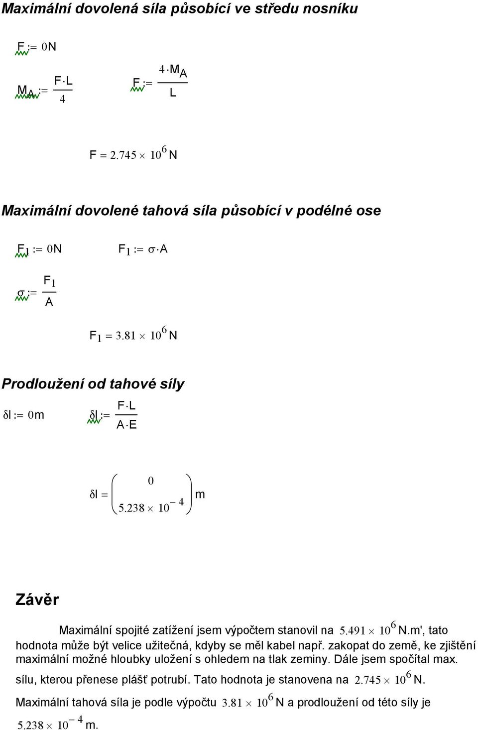 238 10 4 m Závěr Maximální spojité zatížení jsem výpočtem stanovil na 5.491 10 6 N.m', tato hodnota může být velice užitečná, kdyby se měl kabel např.