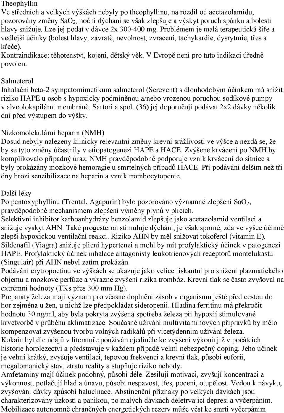 Kontraindikace: těhotenství, kojení, dětský věk. V Evropě není pro tuto indikaci úředně povolen.