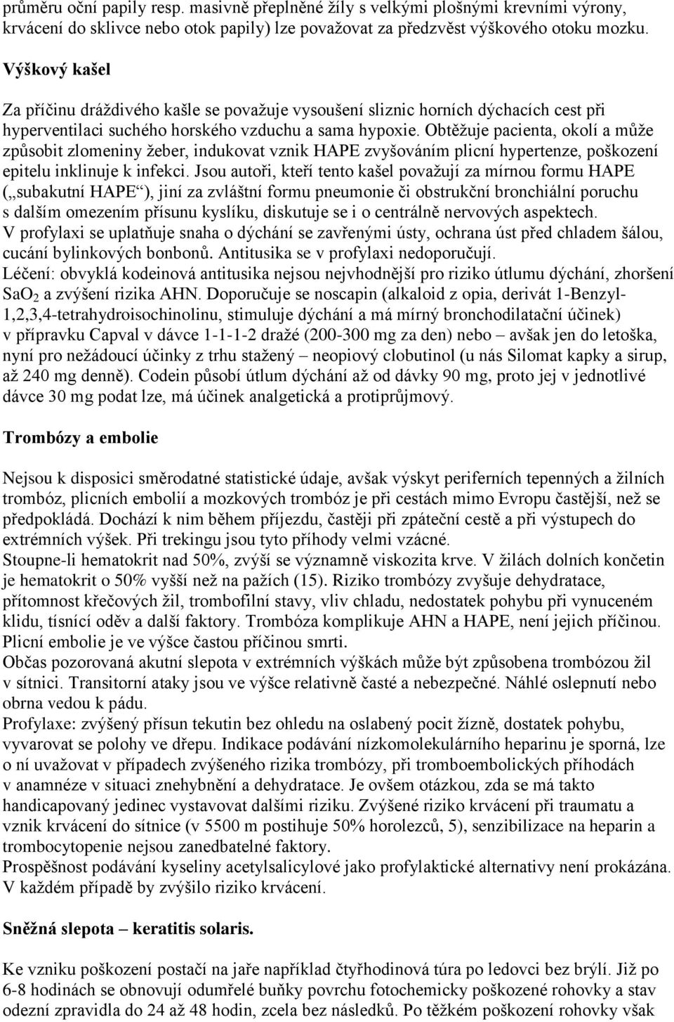 Obtěžuje pacienta, okolí a může způsobit zlomeniny žeber, indukovat vznik HAPE zvyšováním plicní hypertenze, poškození epitelu inklinuje k infekci.