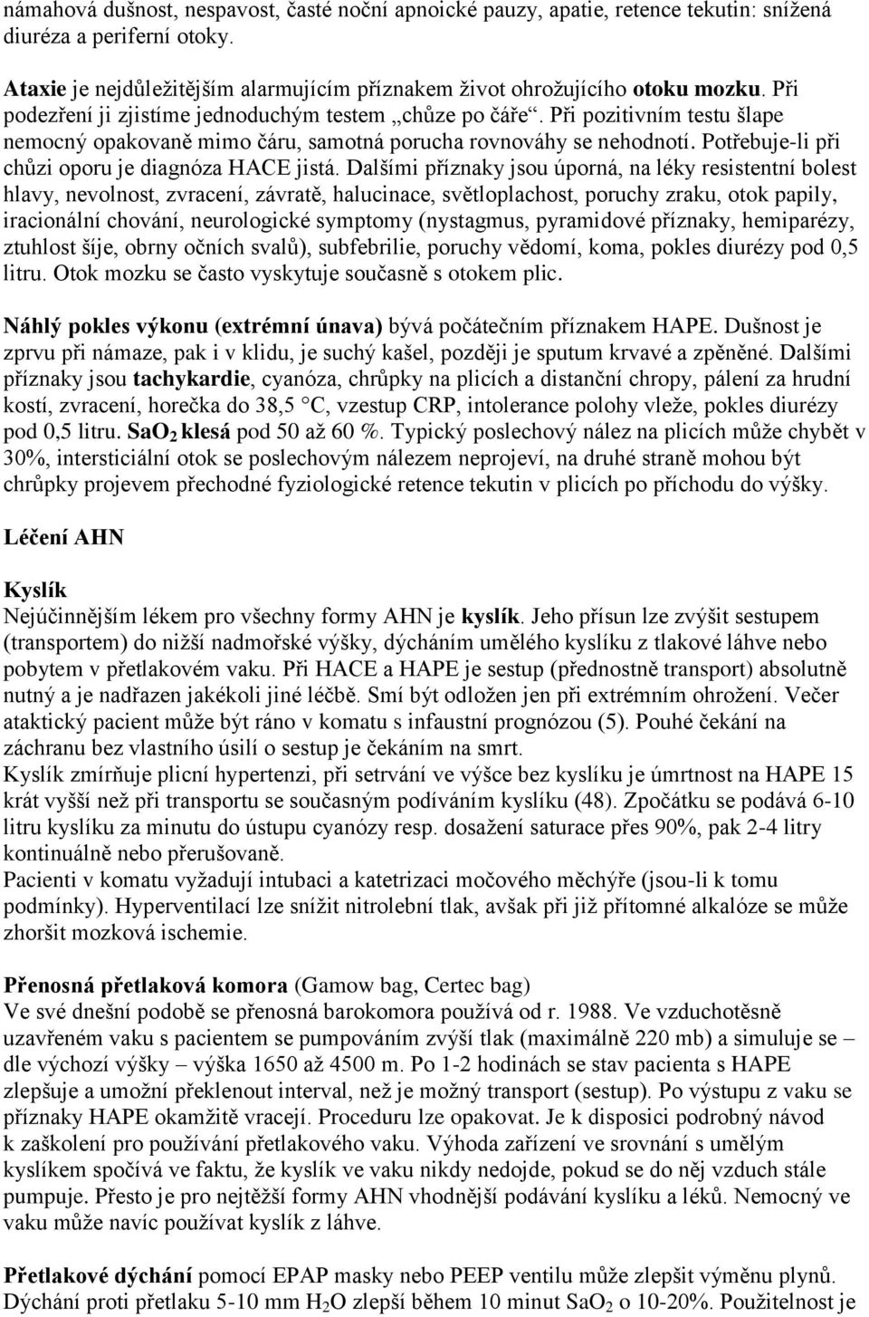 Potřebuje-li při chůzi oporu je diagnóza HACE jistá.