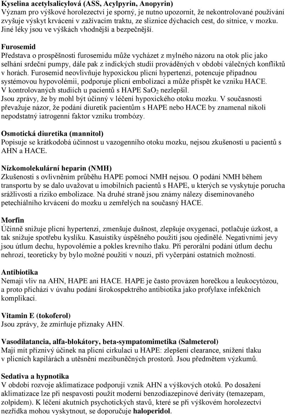 Furosemid Představa o prospěšnosti furosemidu může vycházet z mylného názoru na otok plic jako selhání srdeční pumpy, dále pak z indických studií prováděných v období válečných konfliktů v horách.