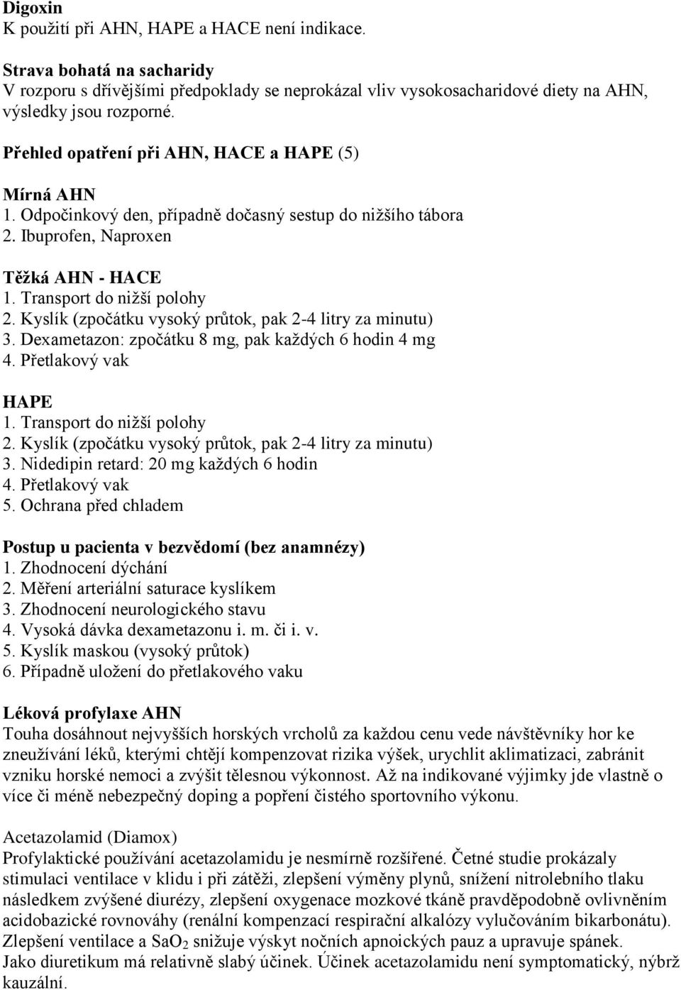 Kyslík (zpočátku vysoký průtok, pak 2-4 litry za minutu) 3. Dexametazon: zpočátku 8 mg, pak každých 6 hodin 4 mg 4. Přetlakový vak HAPE 1. Transport do nižší polohy 2.