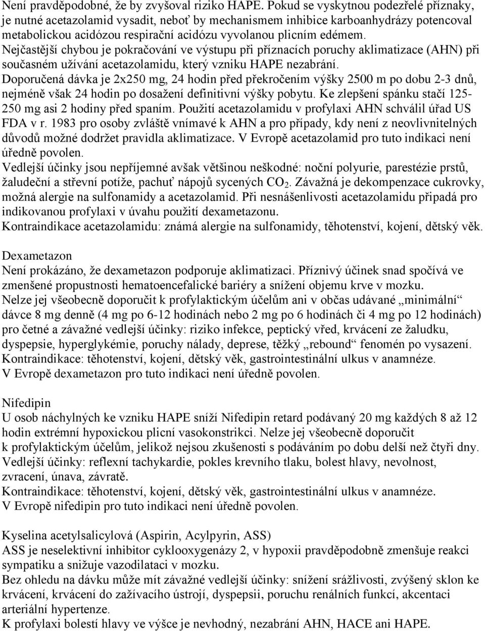 Nejčastější chybou je pokračování ve výstupu při příznacích poruchy aklimatizace (AHN) při současném užívání acetazolamidu, který vzniku HAPE nezabrání.