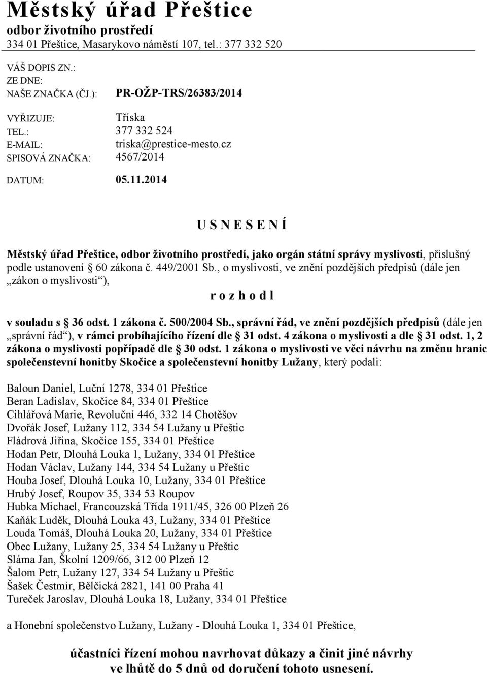 2014 U S N E S E N Í Městský úřad Přeštice, odbor životního prostředí, jako orgán státní správy myslivosti, příslušný podle ustanovení 60 zákona č. 449/2001 Sb.