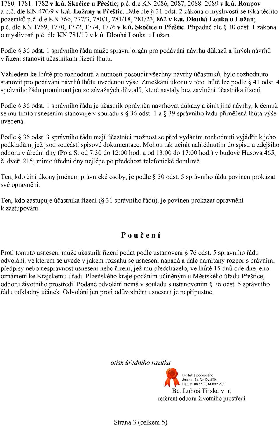 Případně dle 30 odst. 1 zákona o myslivosti p.č. dle KN 781/19 v k.ú. Dlouhá Louka u Lužan. Podle 36 odst.