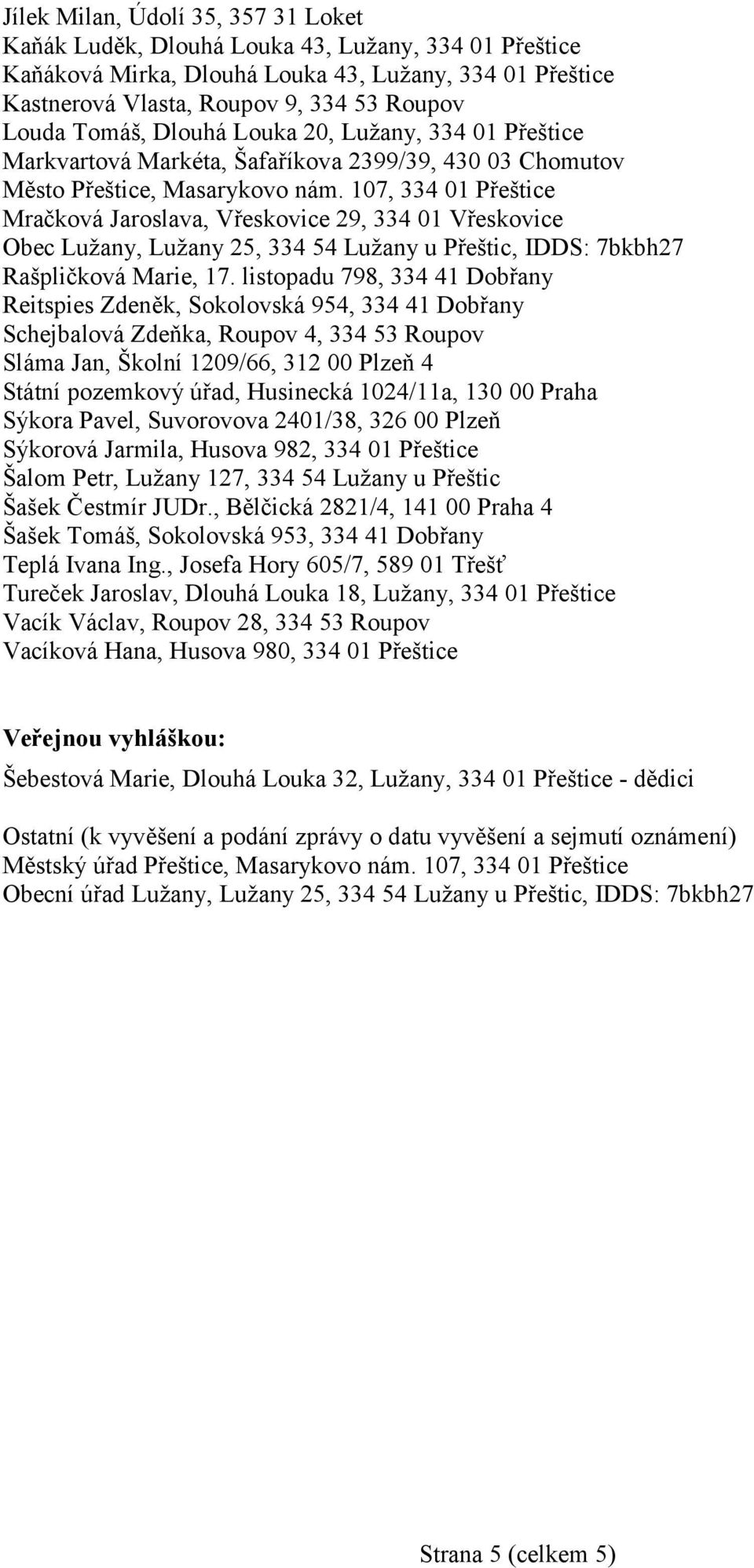 107, 334 01 Přeštice Mračková Jaroslava, Vřeskovice 29, 334 01 Vřeskovice Obec Lužany, Lužany 25, 334 54 Lužany u Přeštic, IDDS: 7bkbh27 Rašpličková Marie, 17.