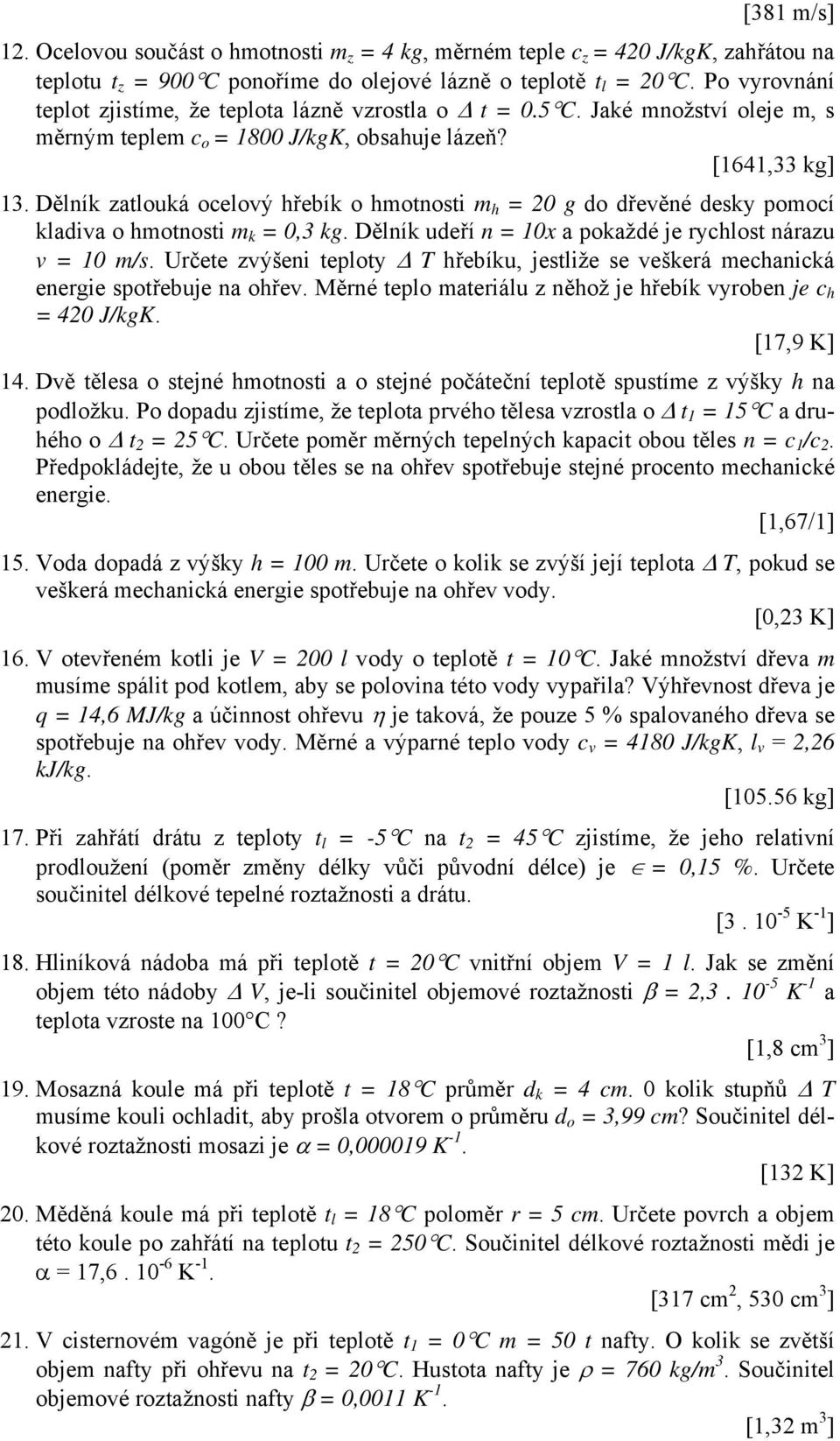 Dělník zatlouká ocelový hřebík o hmotnosti m h = 20 g do dřevěné desky pomocí kladiva o hmotnosti m k = 0,3 kg. Dělník udeří n = 10x a pokaždé je rychlost nárazu v = 10 m/s.