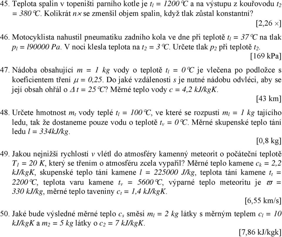 Nádoba obsahující m = 1 kg vody o teplotě t l = 0 C je vlečena po podložce s koeficientem tření µ = 0,25. Do jaké vzdálenosti s je nutné nádobu odvléci, aby se její obsah ohřál o t = 25 C?