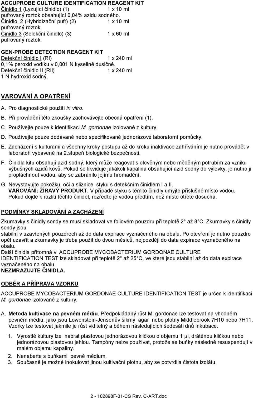 Detekční činidlo II (RII) 1 x 240 ml 1 N hydroxid sodný. VAROVÁNÍ A OPATŘENÍ A. Pro diagnostické použití in vitro. B. Při provádění této zkoušky zachovávejte obecná opatření (1). C.