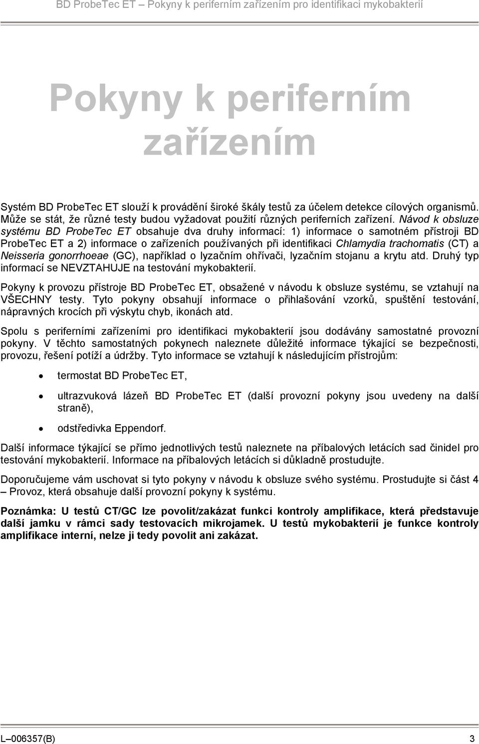 Návod k obsluze systému BD ProbeTec ET obsahuje dva druhy informací: 1) informace o samotném přístroji BD ProbeTec ET a 2) informace o zařízeních používaných při identifikaci Chlamydia trachomatis