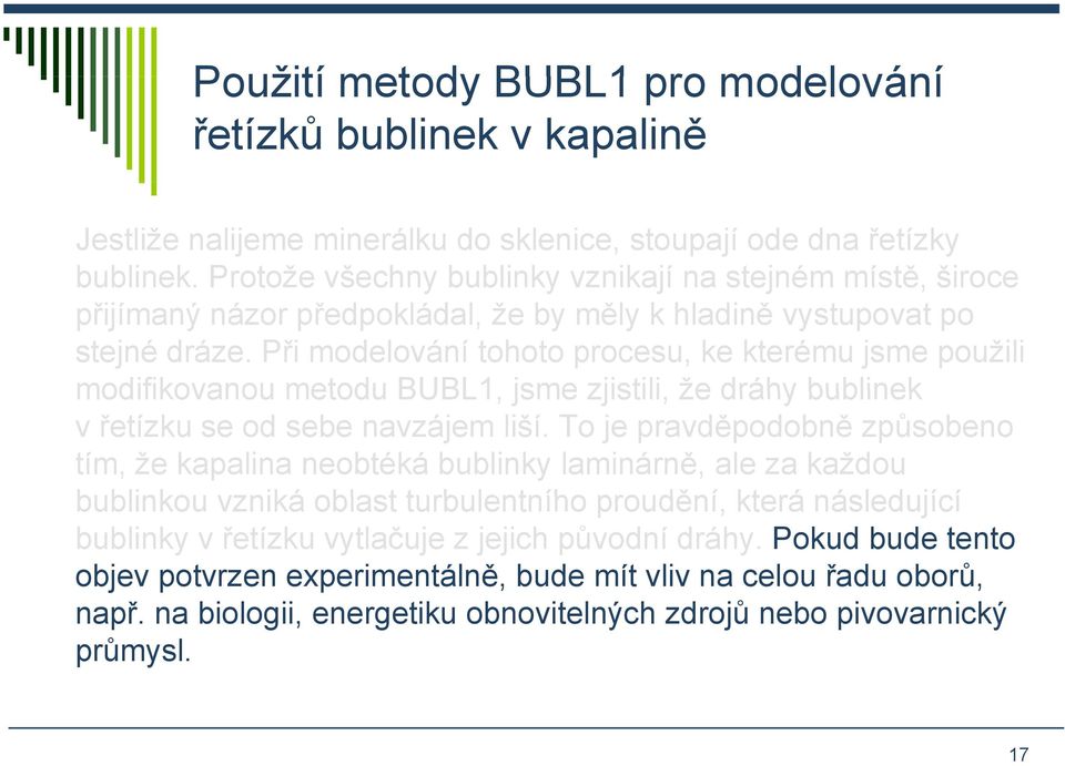 Při modelování tohoto procesu, ke kterému jsme použili modifikovanou metodu BUBL1, jsme zjistili, že dráhy bublinek v řetízku se od sebe navzájem liší.