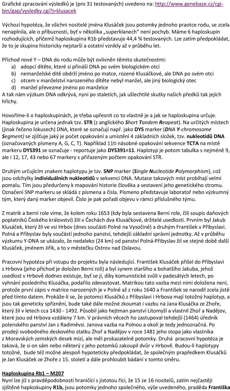 Máme 6 haploskupin rozhodujících, přičemž haploskupina R1b představuje 44,4 % testovaných. Lze zatím předpokládat, že to je skupina historicky nejstarší a ostatní vznikly až v průběhu let.