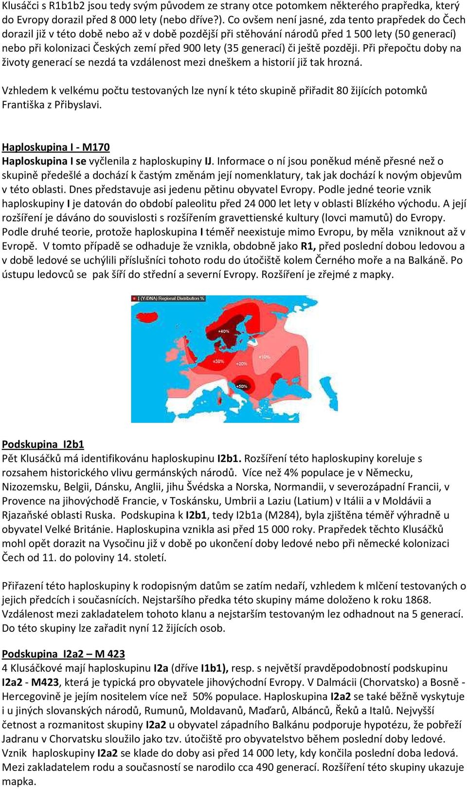 generací) či ještě později. Při přepočtu doby na životy generací se nezdá ta vzdálenost mezi dneškem a historií již tak hrozná.