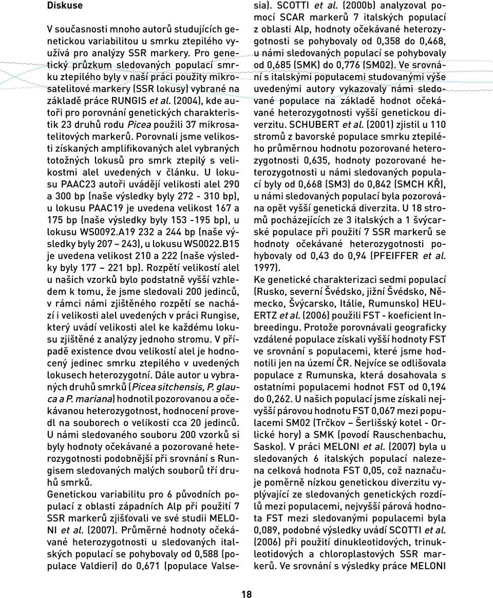 (2004), kde autoři pro porovnání genetických charakteristik 23 druhů rodu Picea použili 37 mikrosatelitových markerů.