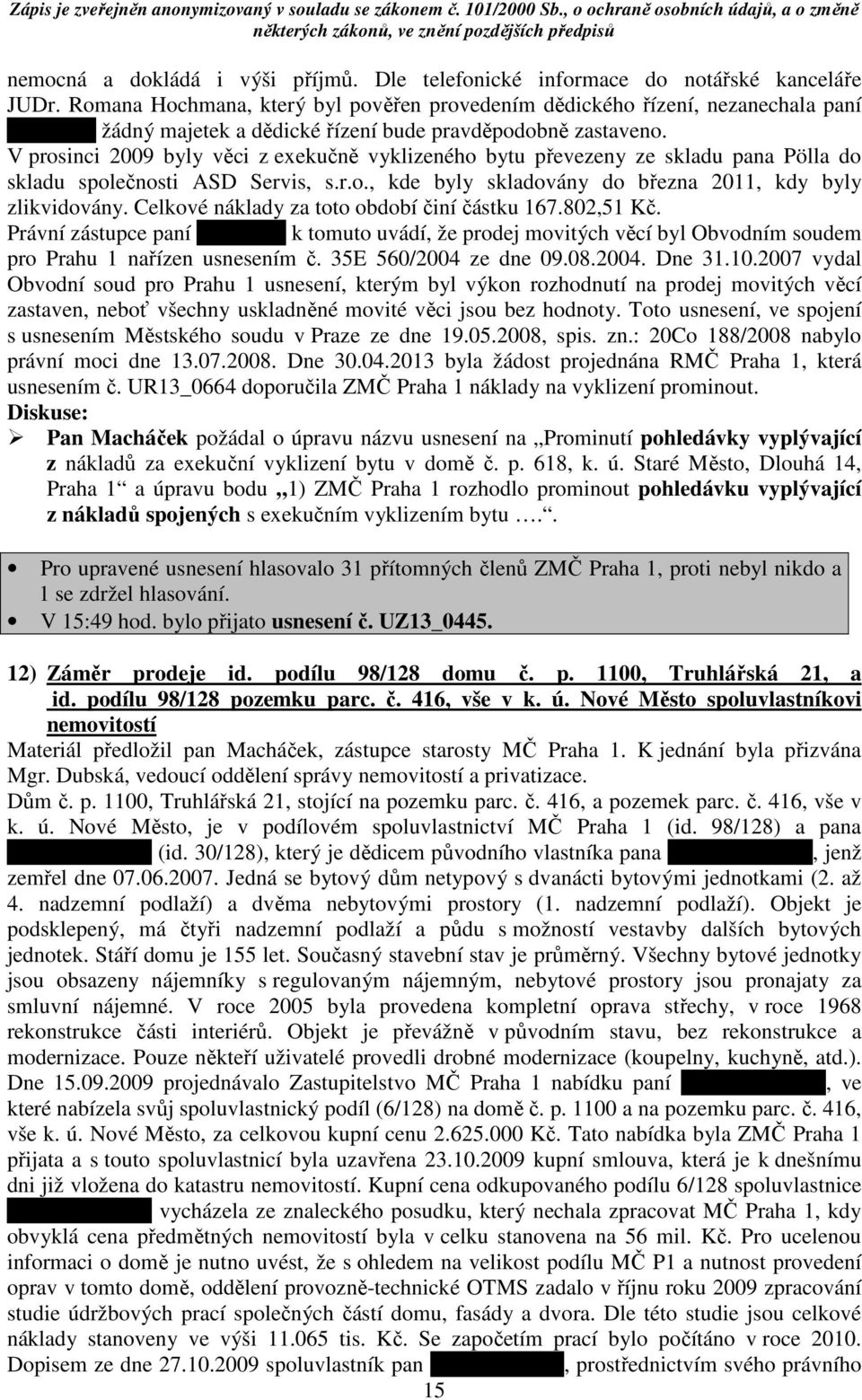 V prosinci 2009 byly věci z exekučně vyklizeného bytu převezeny ze skladu pana Pölla do skladu společnosti ASD Servis, s.r.o., kde byly skladovány do března 2011, kdy byly zlikvidovány.