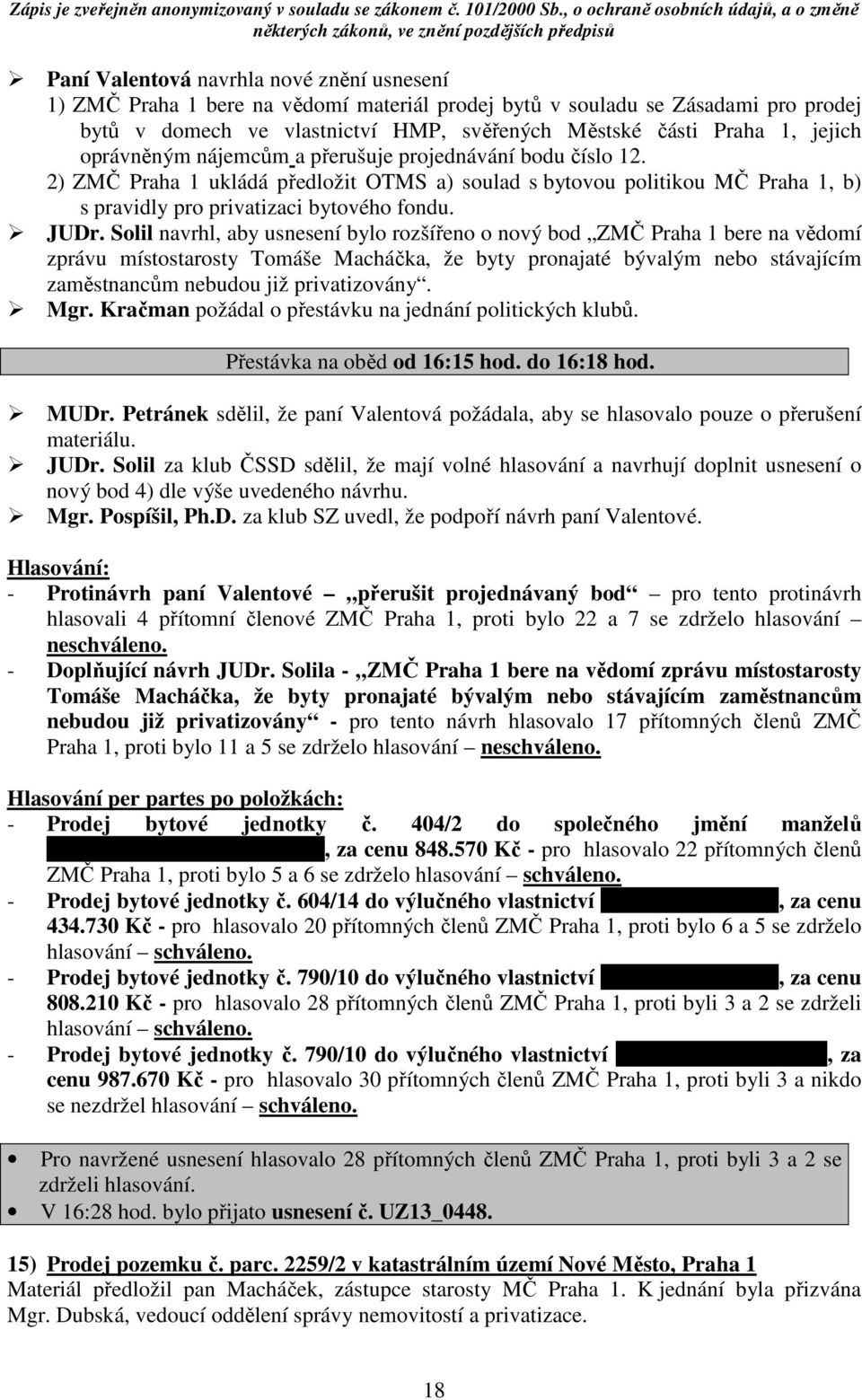 Solil navrhl, aby usnesení bylo rozšířeno o nový bod ZMČ Praha 1 bere na vědomí zprávu místostarosty Tomáše Macháčka, že byty pronajaté bývalým nebo stávajícím zaměstnancům nebudou již privatizovány.