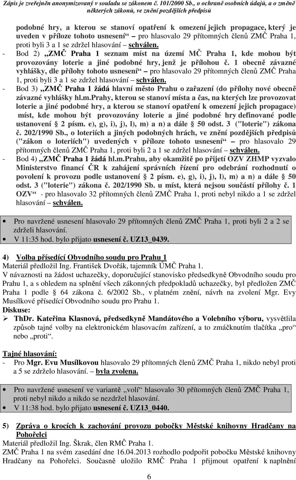 1 obecně závazné vyhlášky, dle přílohy tohoto usnesení pro hlasovalo 29 přítomných členů ZMČ Praha 1, proti byli 3 a 1 se zdržel hlasování schválen.