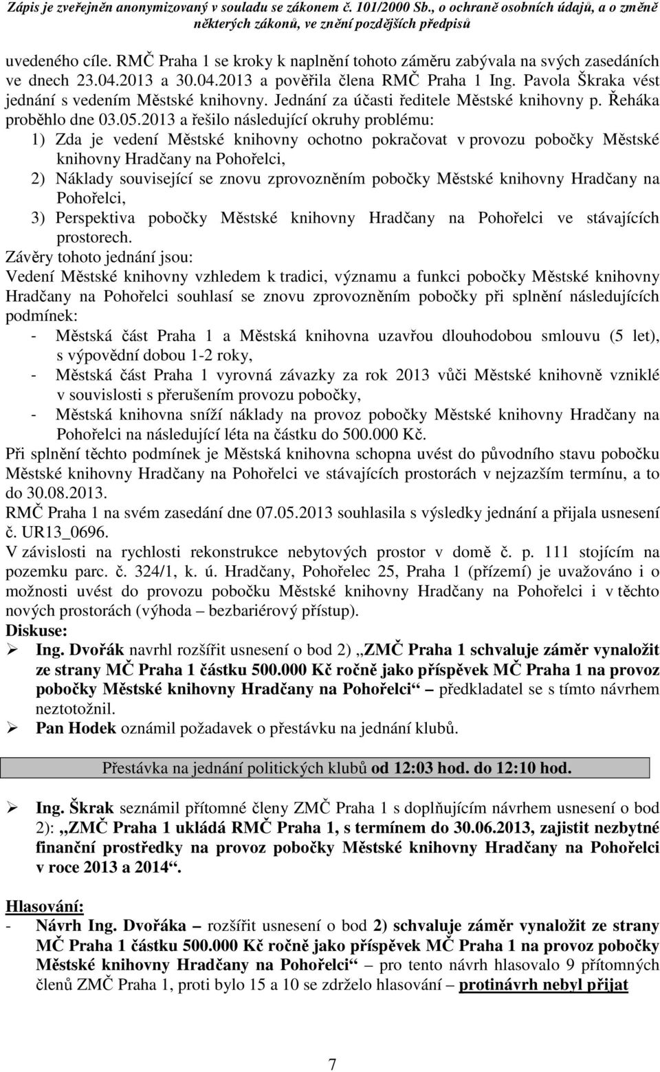 2013 a řešilo následující okruhy problému: 1) Zda je vedení Městské knihovny ochotno pokračovat v provozu pobočky Městské knihovny Hradčany na Pohořelci, 2) Náklady související se znovu zprovozněním