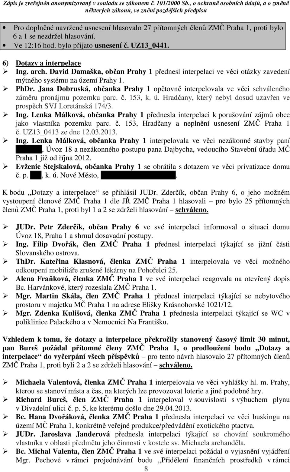 Jana Dobruská, občanka Prahy 1 opětovně interpelovala ve věci schváleného záměru pronájmu pozemku parc. č. 153, k. ú. Hradčany, který nebyl dosud uzavřen ve prospěch SVJ Loretánská 174/3. Ing.