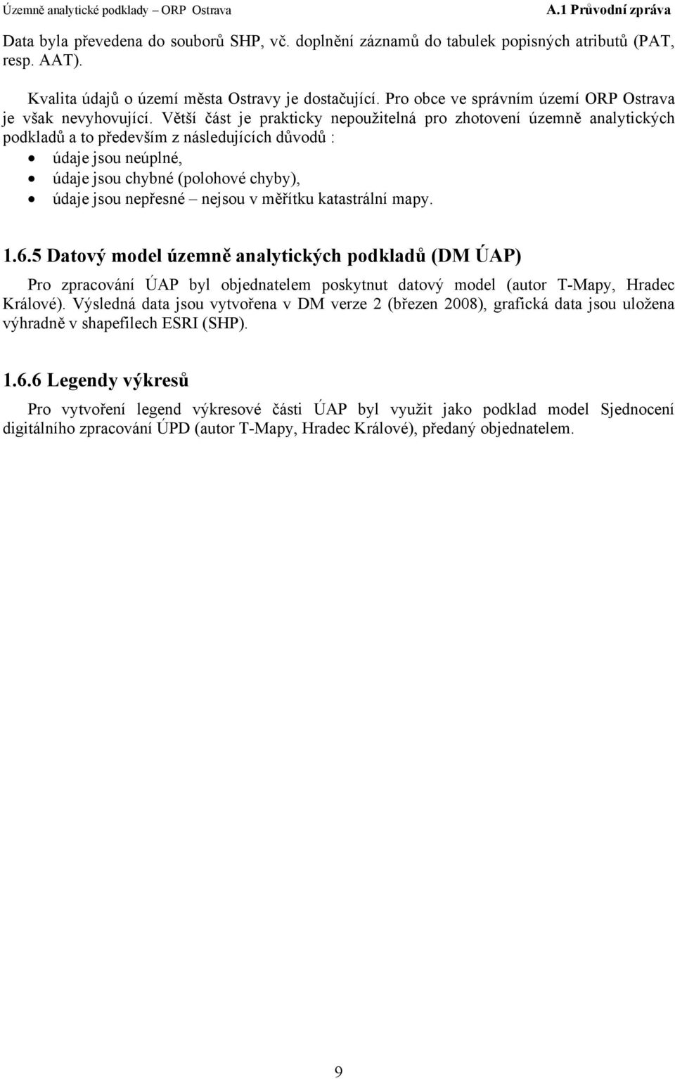 Větší část je prakticky nepoužitelná pro zhotovení územně analytických podkladů a to především z následujících důvodů : údaje jsou neúplné, údaje jsou chybné (polohové chyby), údaje jsou nepřesné