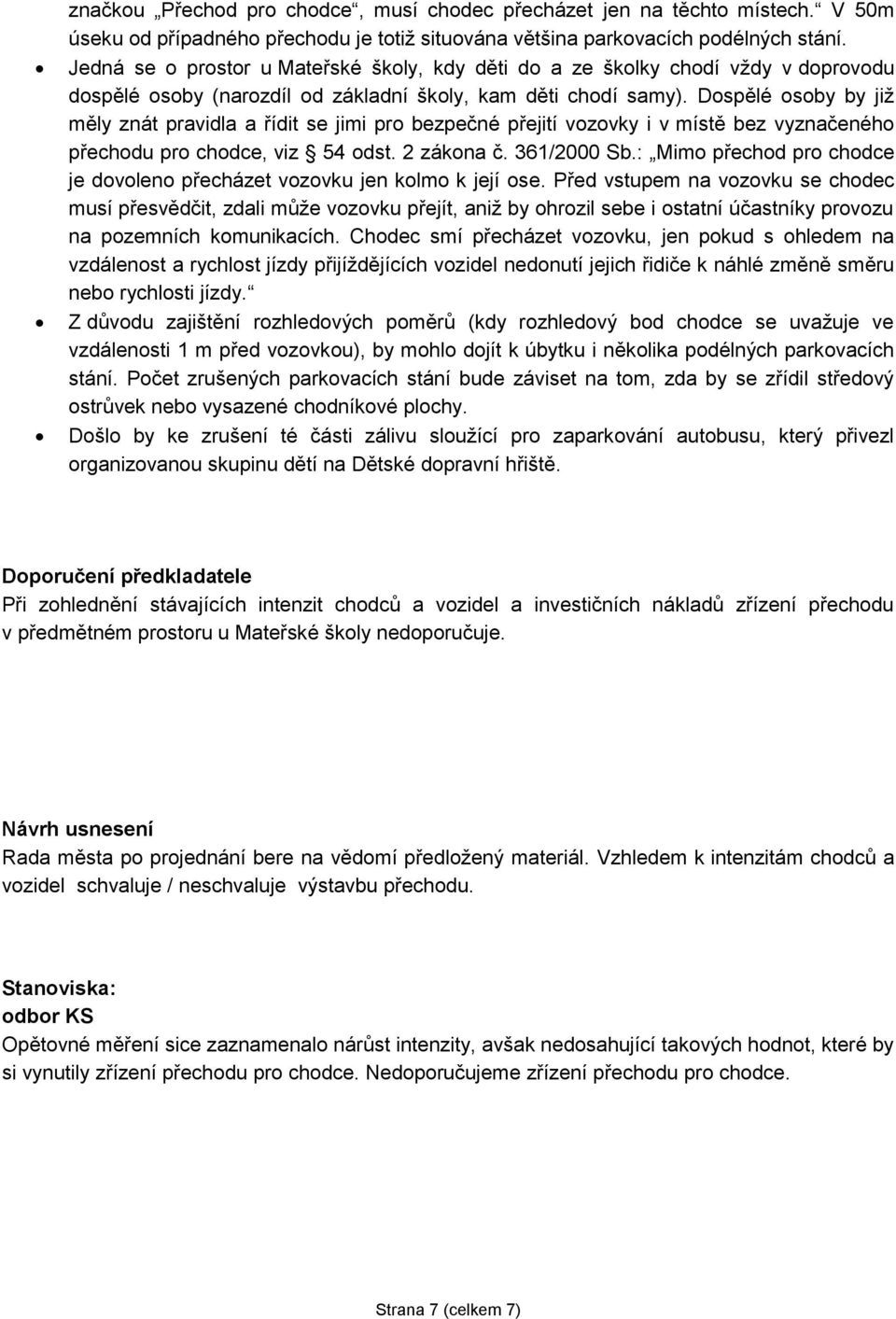 Dospělé osoby by již měly znát pravidla a řídit se jimi pro bezpečné přejití vozovky i v místě bez vyznačeného přechodu pro chodce, viz 54 odst. 2 zákona č. 361/2000 Sb.