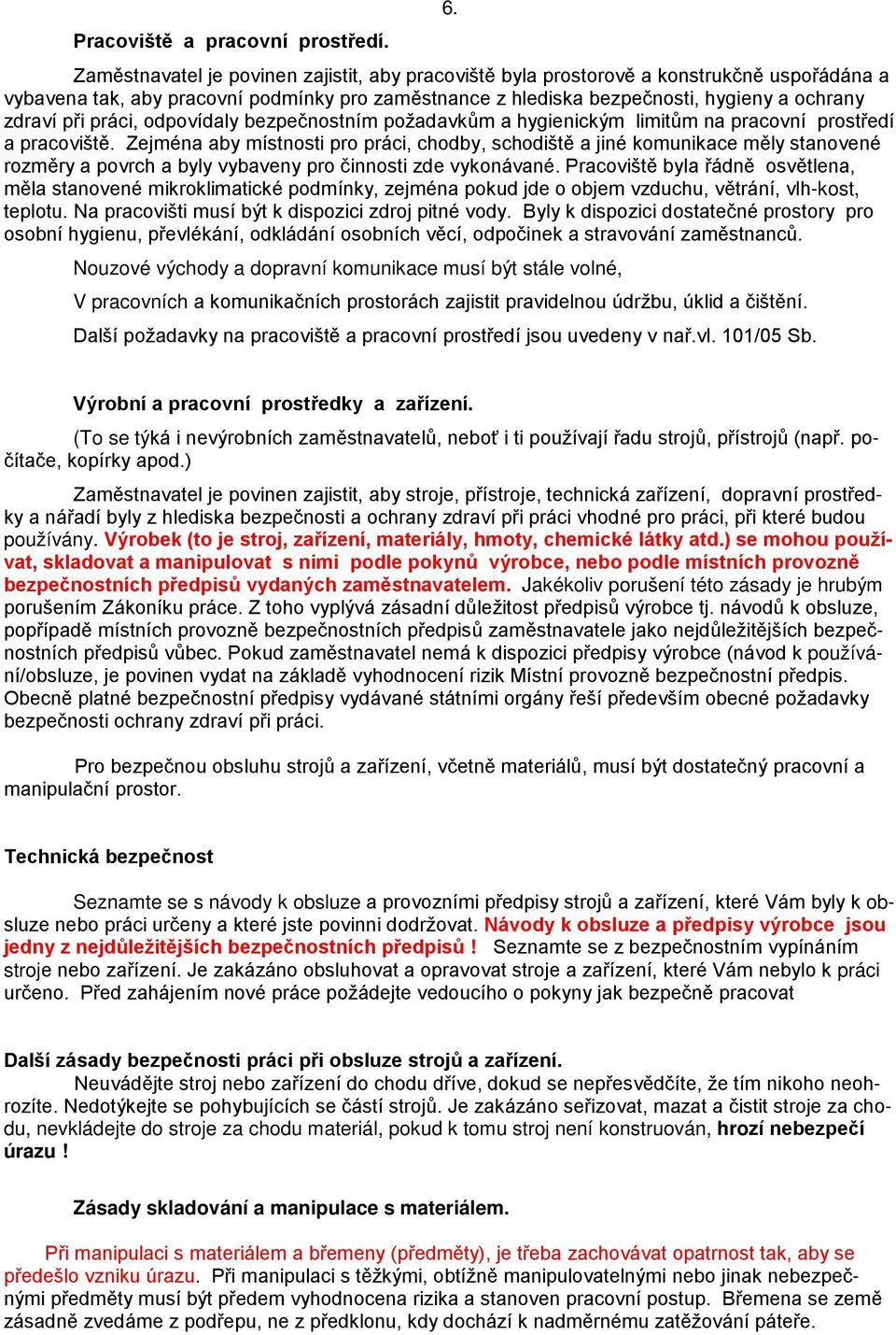 práci, odpovídaly bezpečnostním požadavkům a hygienickým limitům na pracovní prostředí a pracoviště.