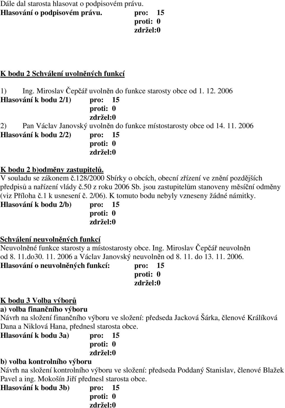 128/2000 Sbírky o obcích, obecní zízení ve znní pozdjších pedpis a naízení vlády.50 z roku 2006 Sb. jsou zastupitelm stanoveny msíní odmny (viz Píloha.1 k usnesení. 2/06).