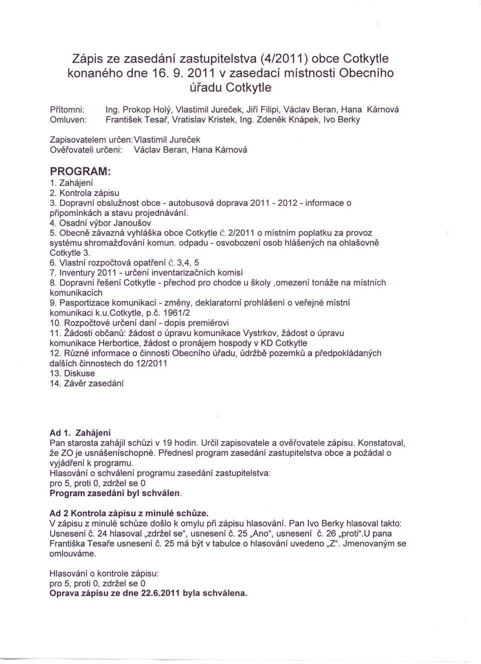 Zdeněk Knápek, Ivo Berky Kárnová Zapisovatelem určen: Vlastimil Jureček Ověřovateli určeni: Václav Beran, Hana Kárnová PROGRAM: 1. Zahájení 2. Kontrola zápisu 3.