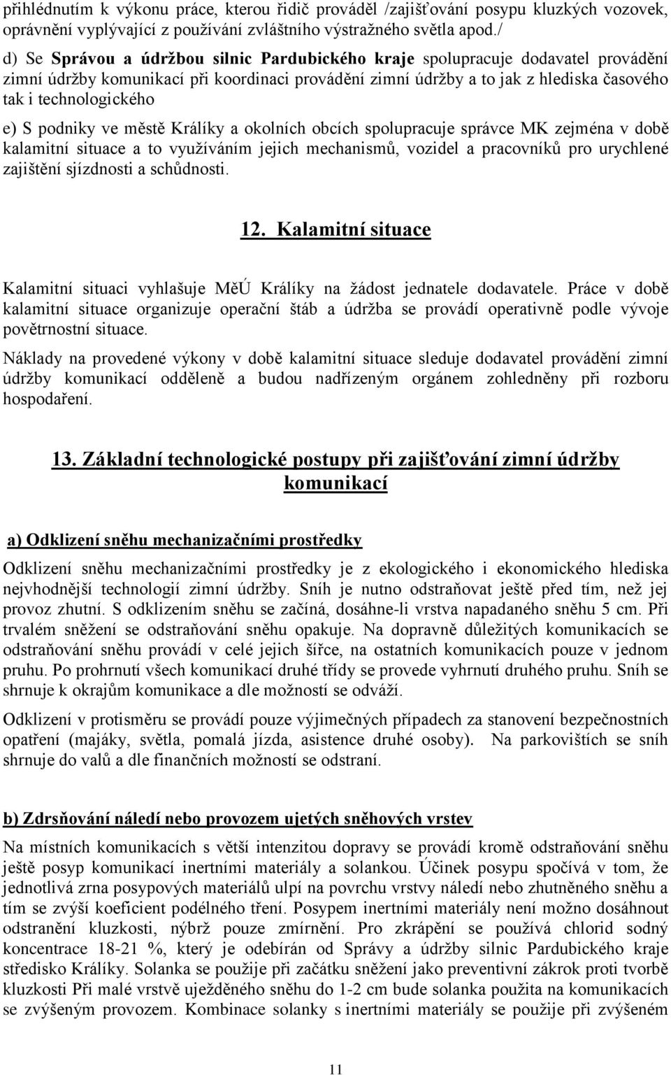 e) S podniky ve městě Králíky a okolních obcích spolupracuje správce MK zejména v době kalamitní situace a to využíváním jejich mechanismů, vozidel a pracovníků pro urychlené zajištění sjízdnosti a