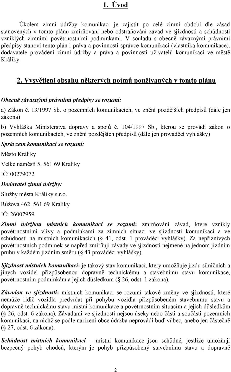 V souladu s obecně závaznými právními předpisy stanoví tento plán i práva a povinnosti správce komunikací (vlastníka komunikace), dodavatele provádění zimní údržby a práva a povinnosti uživatelů