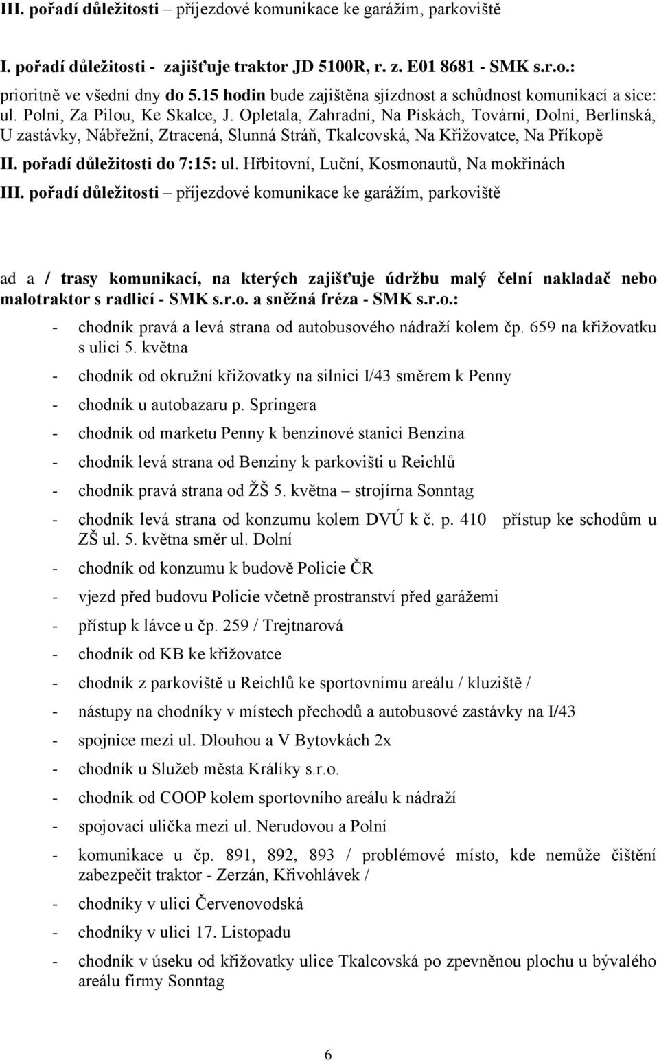 Opletala, Zahradní, Na Pískách, Tovární, Dolní, Berlínská, U zastávky, Nábřežní, Ztracená, Slunná Stráň, Tkalcovská, Na Křižovatce, Na Příkopě II. pořadí důležitosti do 7:15: ul.