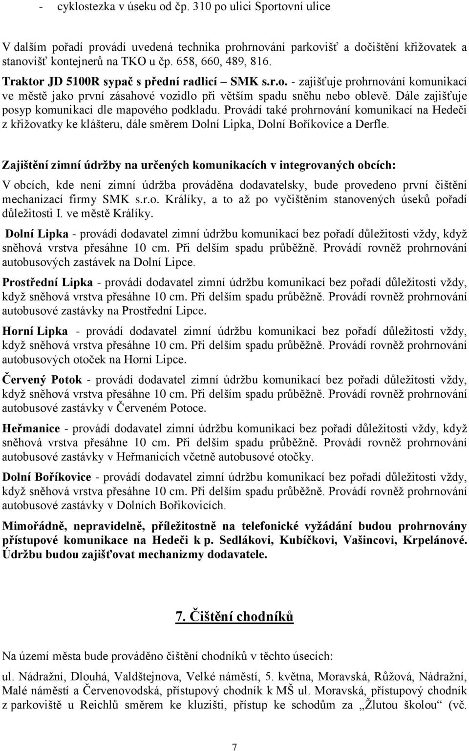 Dále zajišťuje posyp komunikací dle mapového podkladu. Provádí také prohrnování komunikací na Hedeči z křižovatky ke klášteru, dále směrem Dolní Lipka, Dolní Boříkovice a Derfle.