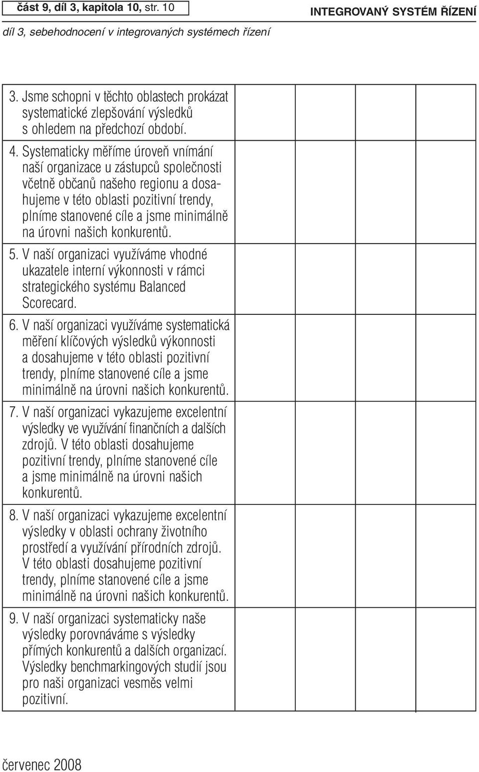 na ich konkurentû. 5. V na í organizaci vyuïíváme vhodné ukazatele interní v konnosti v rámci strategického systému Balanced Scorecard. 6.