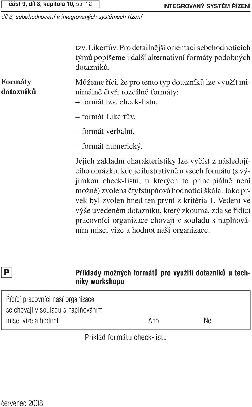 Jejich základní charakteristiky lze vyčíst z následujícího obrázku, kde je ilustrativně u všech formátů (s výjimkou check-listů, u kterých to principiálně není možné) zvolena čtyřstupňová hodnotící